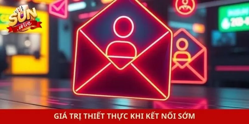 Giá trị thiết thực khi kết nối sớm