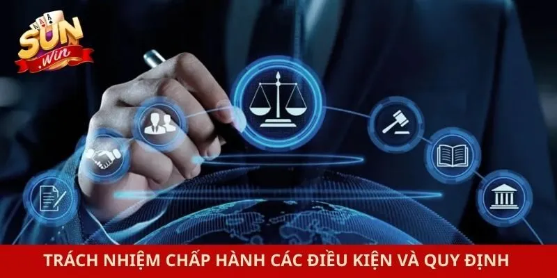 Trách nhiệm chấp hành các điều kiện và quy định